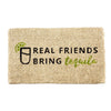 Evergreen Doormat Real Friends Bring Tequila